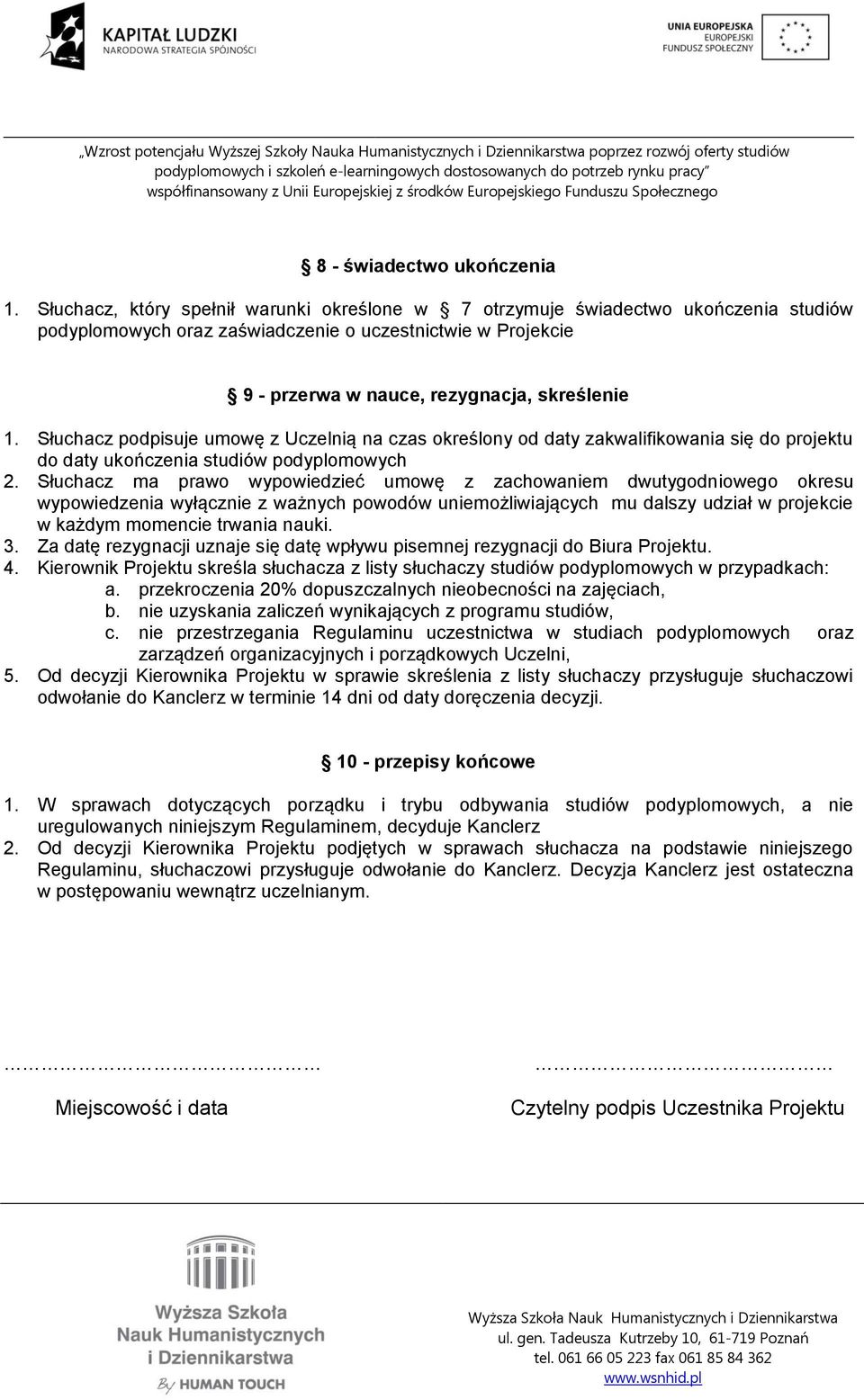 Słuchacz podpisuje umowę z Uczelnią na czas określony od daty zakwalifikowania się do projektu do daty ukończenia studiów podyplomowych 2.