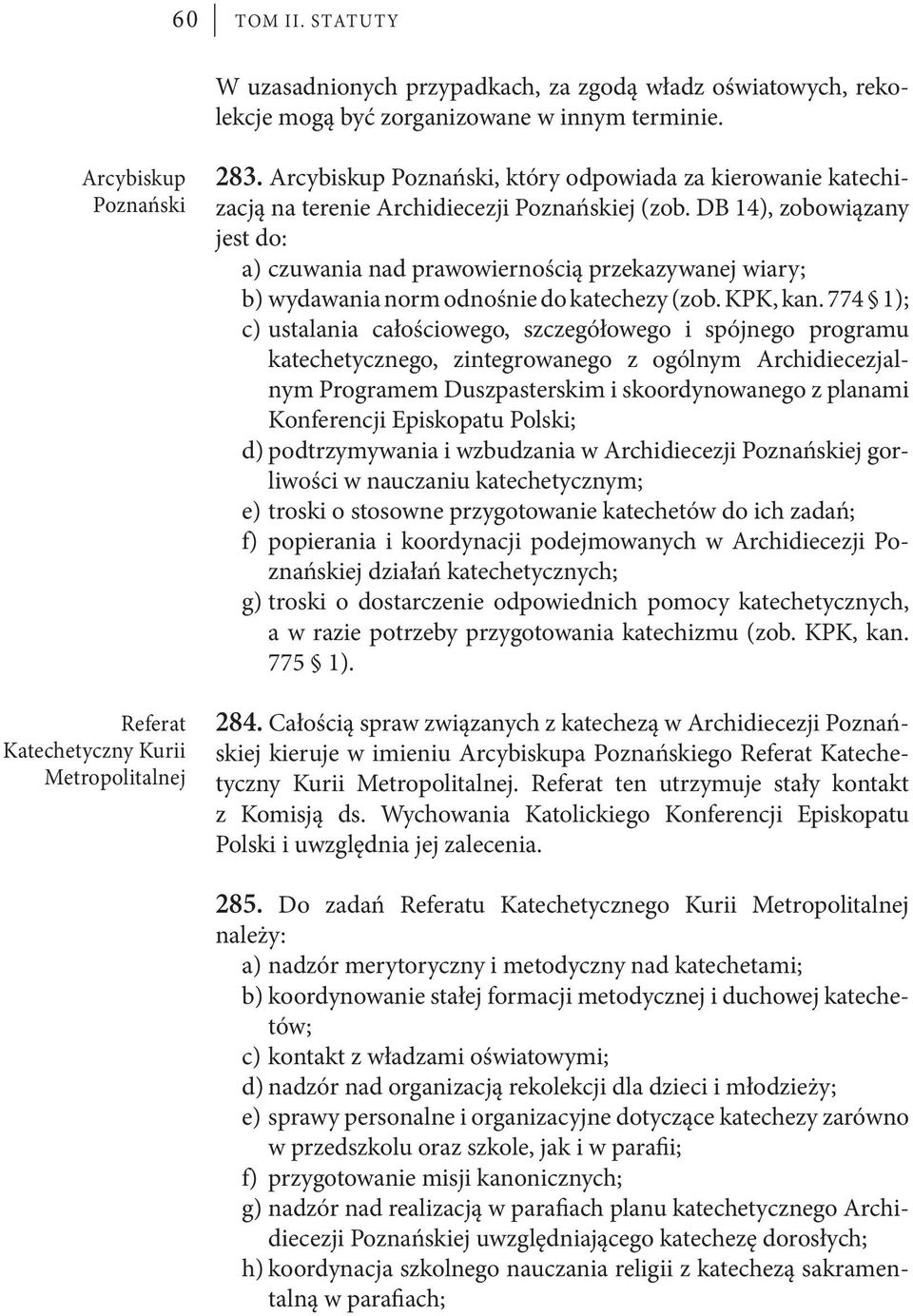 DB 14), zobowiązany jest do: a) czuwania nad prawowiernością przekazywanej wiary; b) wydawania norm odnośnie do katechezy (zob. KPK, kan.