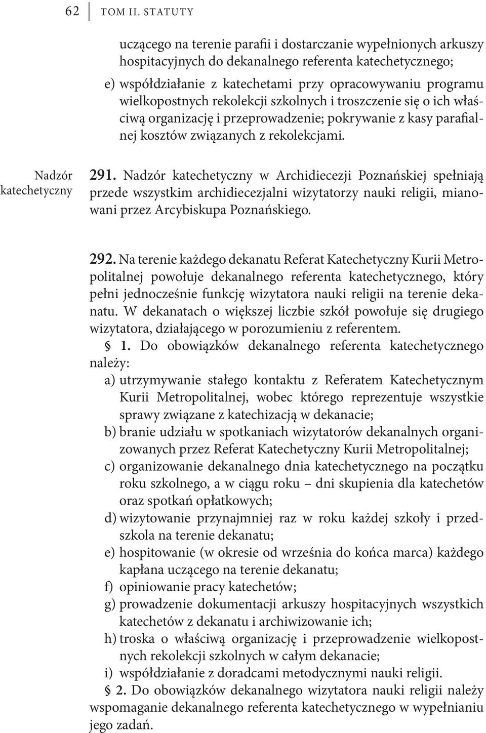 wielkopostnych rekolekcji szkolnych i troszczenie się o ich właściwą organizację i przeprowadzenie; pokrywanie z kasy parafialnej kosztów związanych z rekolekcjami. Nadzór katechetyczny 291.