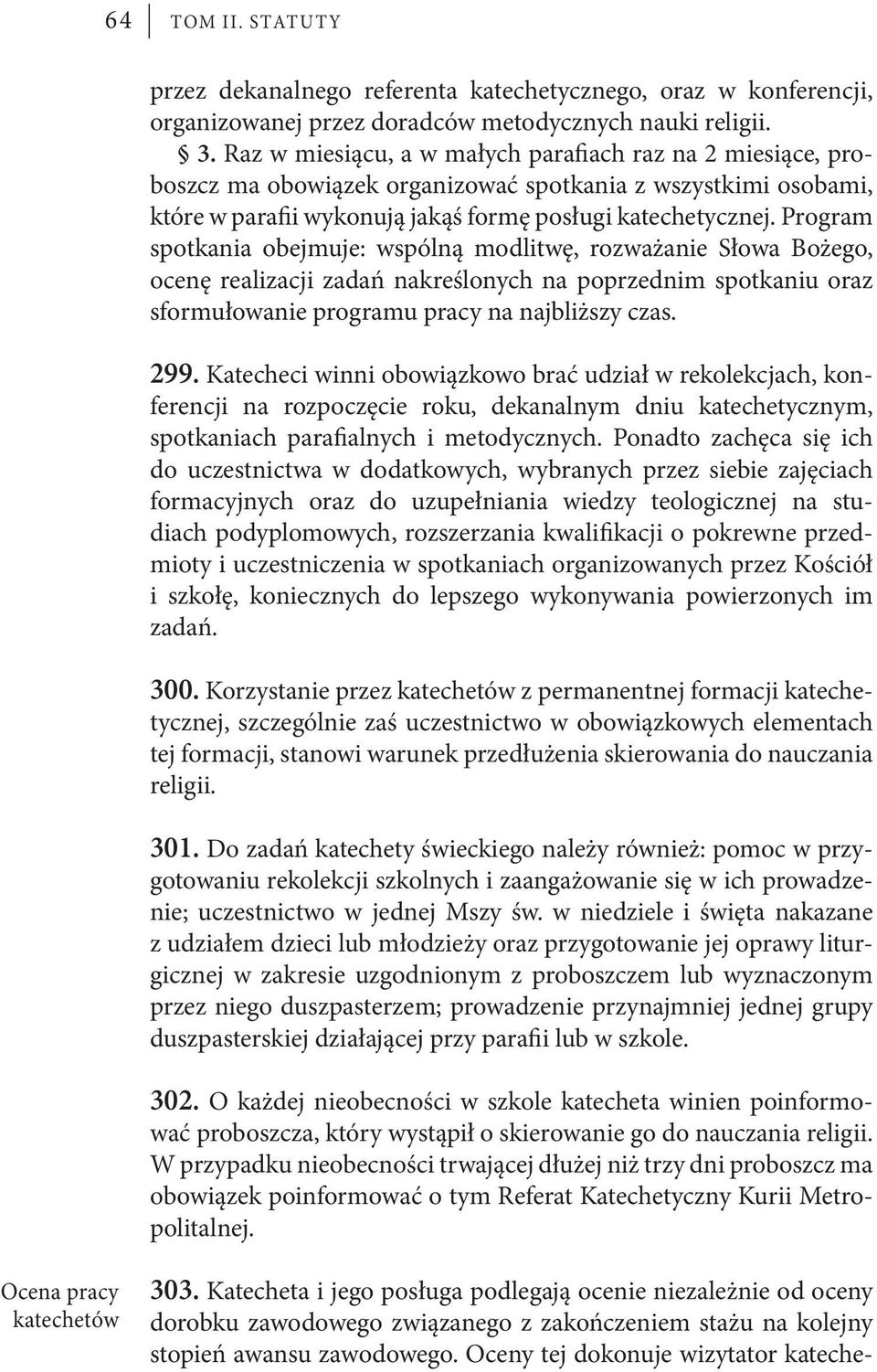 Program spotkania obejmuje: wspólną modlitwę, rozważanie Słowa Bożego, ocenę realizacji zadań nakreślonych na poprzednim spotkaniu oraz sformułowanie programu pracy na najbliższy czas. 299.