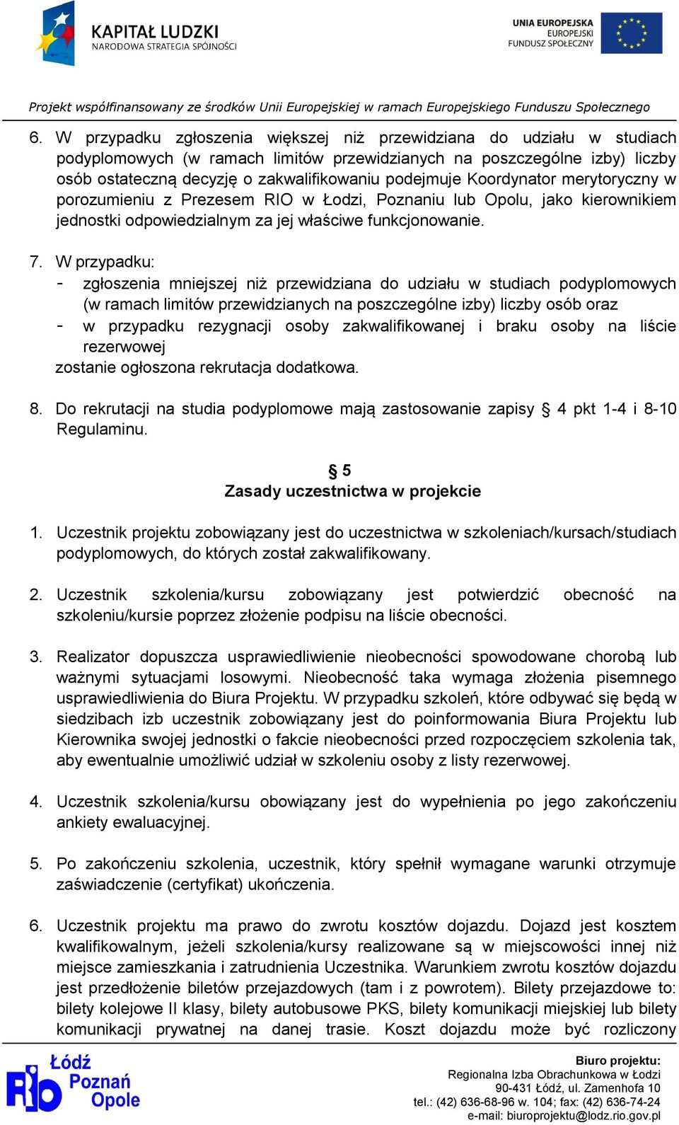 W przypadku: - zgłoszenia mniejszej niż przewidziana do udziału w studiach podyplomowych (w ramach limitów przewidzianych na poszczególne izby) liczby osób oraz - w przypadku rezygnacji osoby