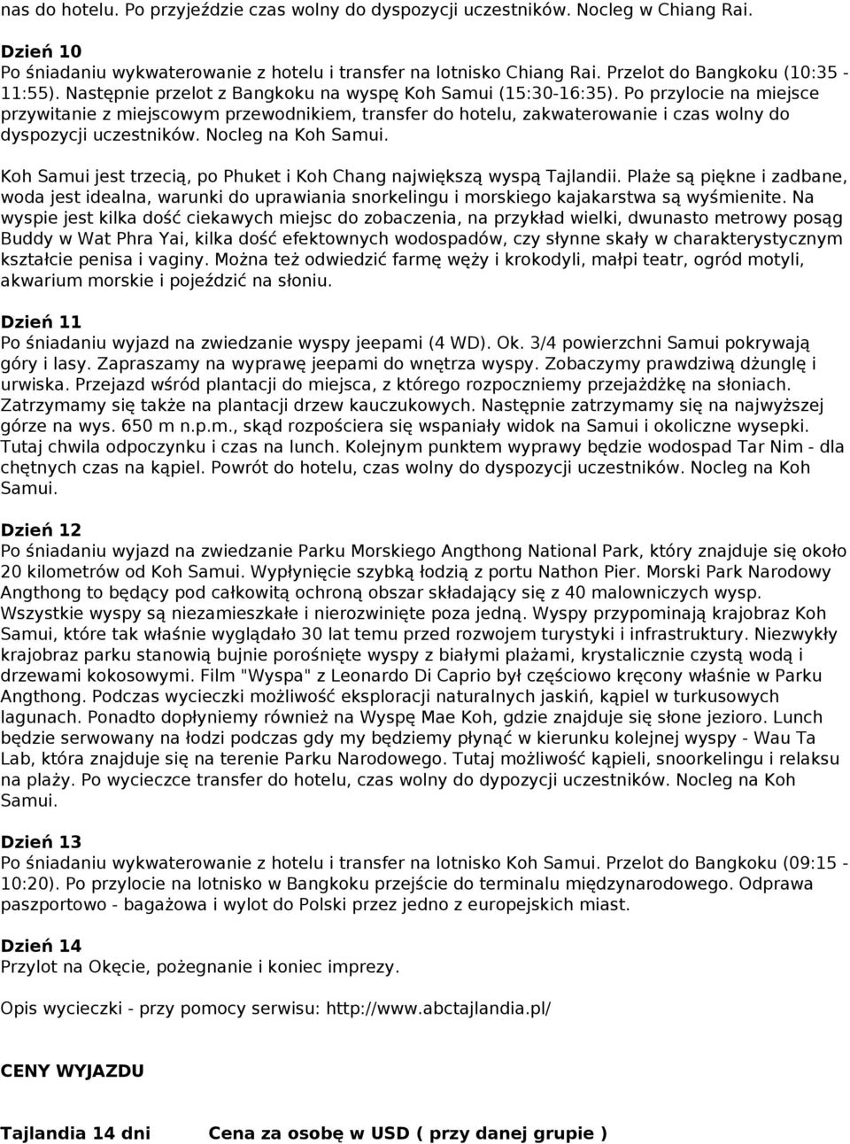 Po przylocie na miejsce przywitanie z miejscowym przewodnikiem, transfer do hotelu, zakwaterowanie i czas wolny do dyspozycji uczestników. Nocleg na Koh Samui.