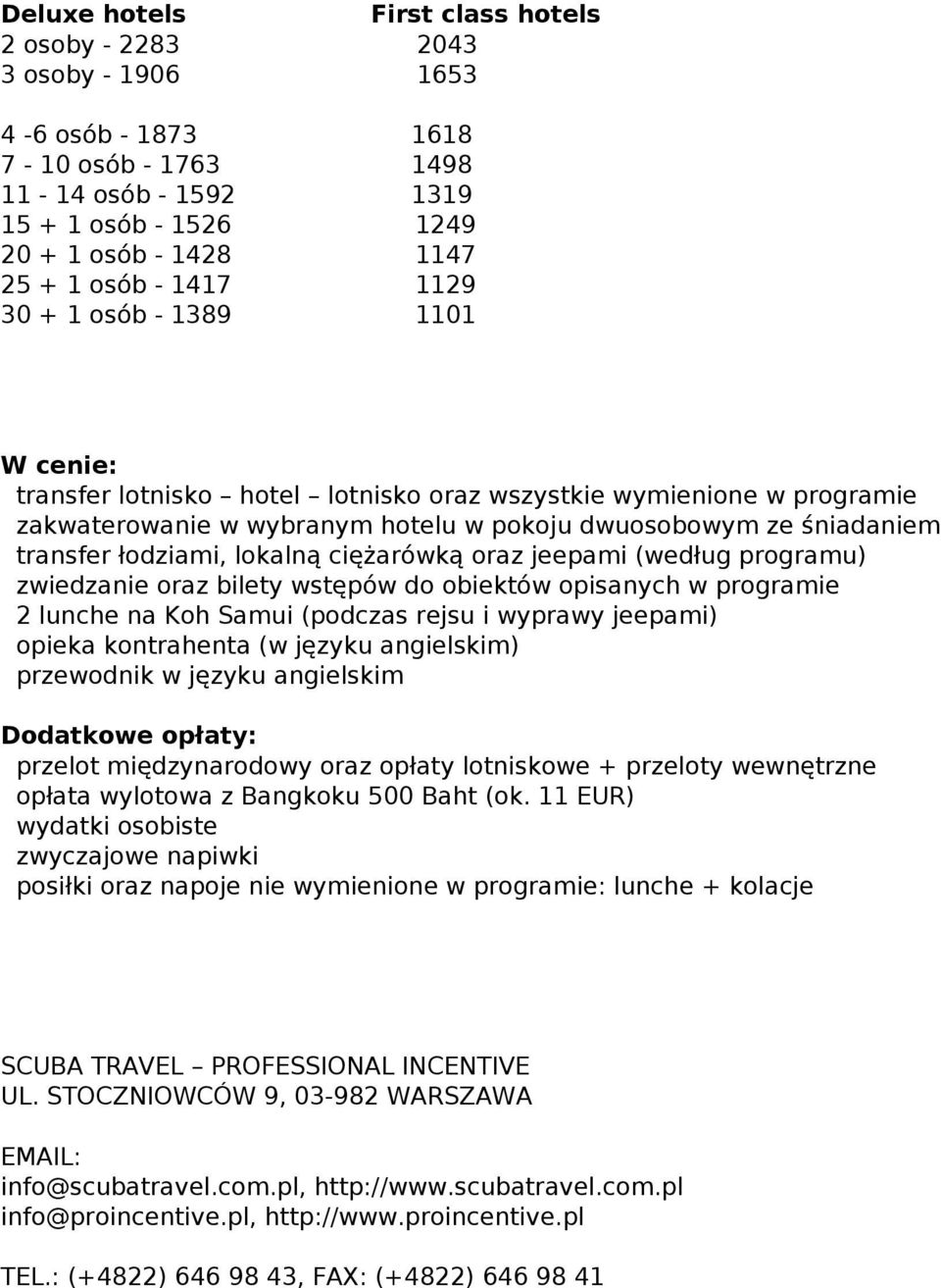 osób - 1417 1129 30 + 1 osób - 1389 1101 W cenie: transfer lotnisko hotel lotnisko oraz wszystkie wymienione w programie zakwaterowanie w wybranym hotelu w pokoju dwuosobowym ze śniadaniem transfer