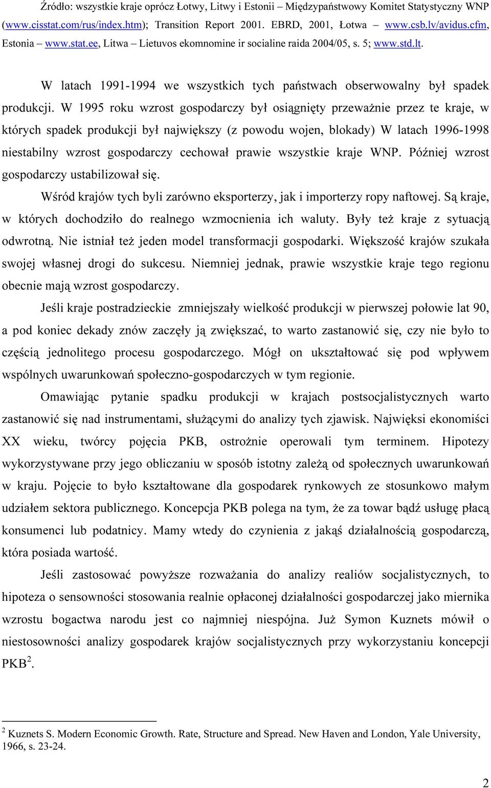 W 1995 roku wzrost gospodarczy był osiągnięty przeważnie przez te kraje, w których spadek produkcji był największy (z powodu wojen, blokady) W latach 1996-1998 niestabilny wzrost gospodarczy cechował