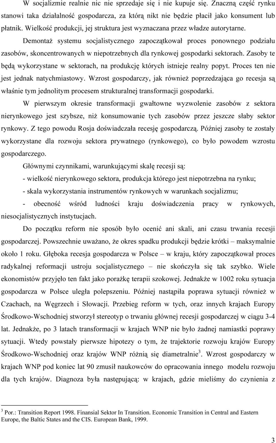 Demontaż systemu socjalistycznego zapoczątkował proces ponownego podziału zasobów, skoncentrowanych w niepotrzebnych dla rynkowej gospodarki sektorach.
