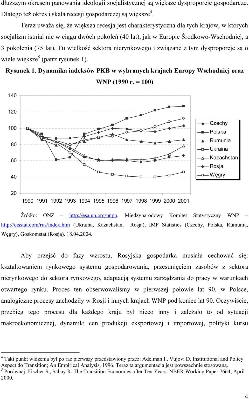 Tu wielkość sektora nierynkowego i związane z tym dysproporcje są o wiele większe 5 (patrz rysunek 1). Rysunek 1. Dynamika indeksów PKB w wybranych krajach Europy Wschodniej oraz WNP (1990 r.