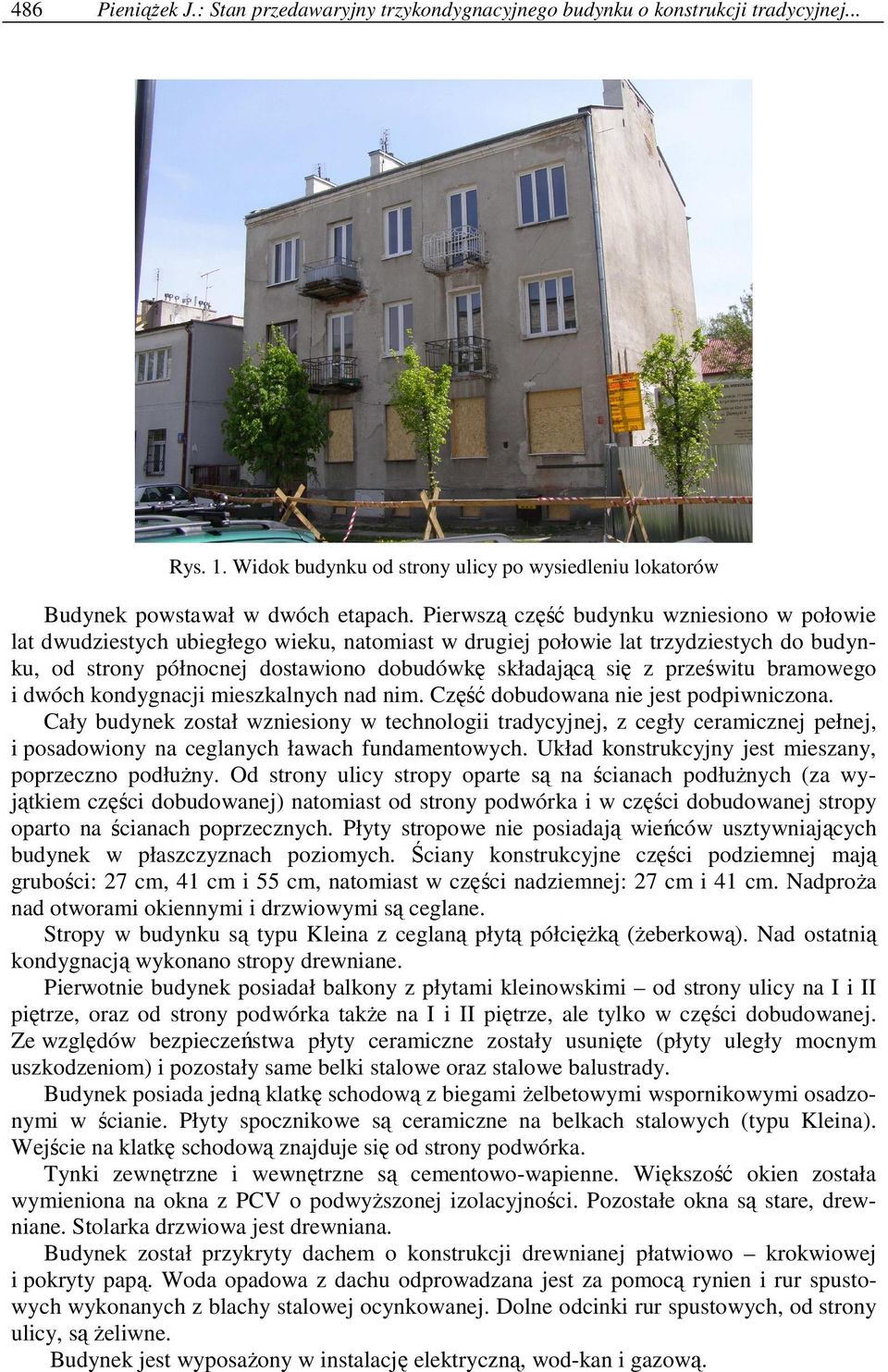prześwitu bramowego i dwóch kondygnacji mieszkalnych nad nim. Część dobudowana nie jest podpiwniczona.