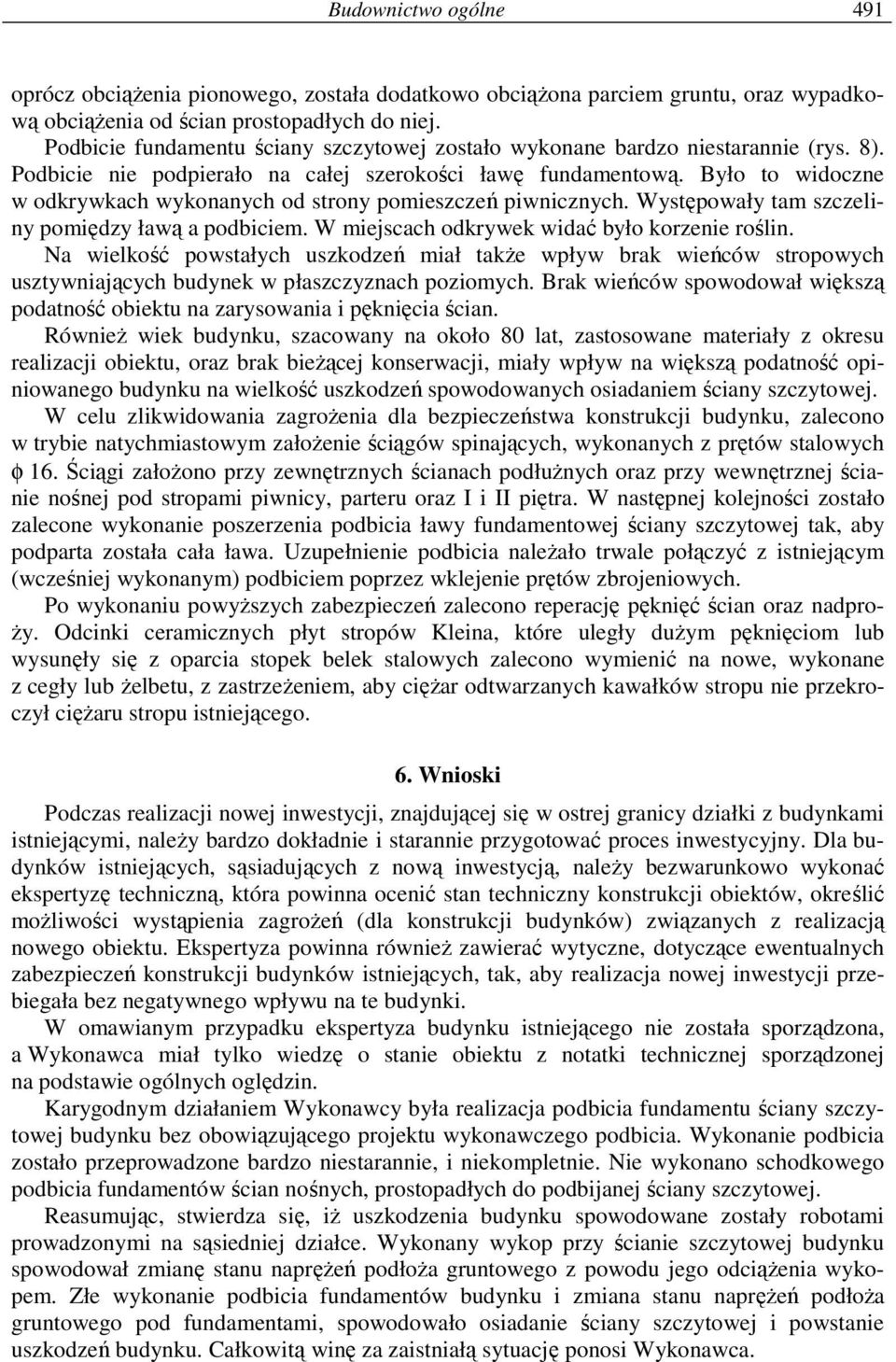 Było to widoczne w odkrywkach wykonanych od strony pomieszczeń piwnicznych. Występowały tam szczeliny pomiędzy ławą a podbiciem. W miejscach odkrywek widać było korzenie roślin.
