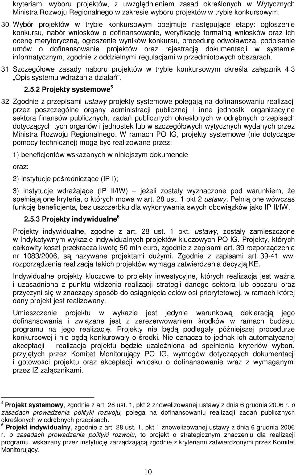 konkursu, procedurę odwoławczą, podpisanie umów o dofinansowanie projektów oraz rejestrację dokumentacji w systemie informatycznym, zgodnie z oddzielnymi regulacjami w przedmiotowych obszarach. 31.