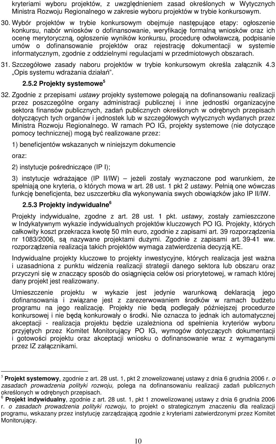 konkursu, procedurę odwoławczą, podpisanie umów o dofinansowanie projektów oraz rejestrację dokumentacji w systemie informatycznym, zgodnie z oddzielnymi regulacjami w przedmiotowych obszarach. 31.