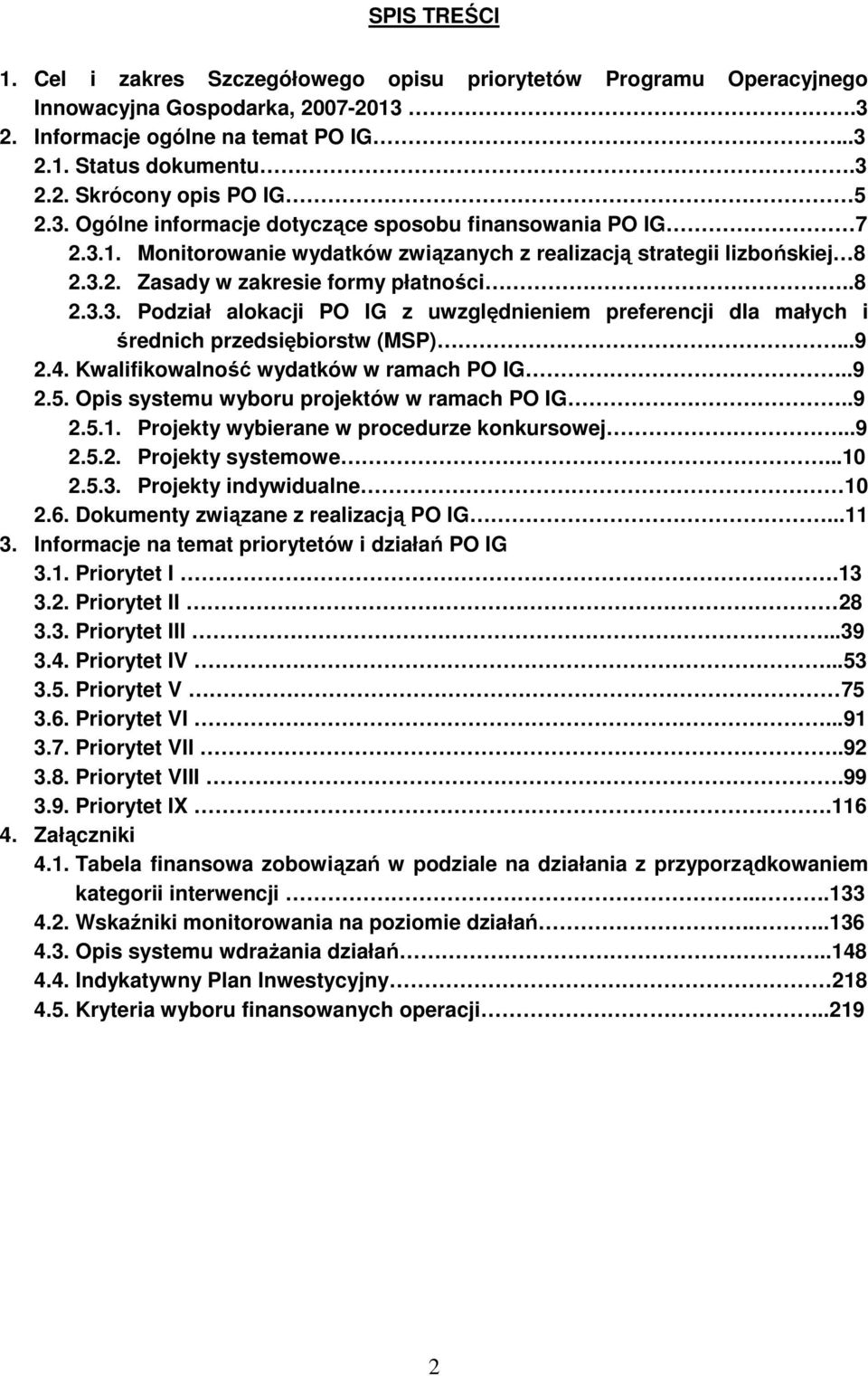 ..9 2.4. Kwalifikowalność wydatków w ramach PO IG..9 2.5. Opis systemu wyboru projektów w ramach PO IG..9 2.5.1. Projekty wybierane w procedurze konkursowej...9 2.5.2. Projekty systemowe...10 2.5.3.