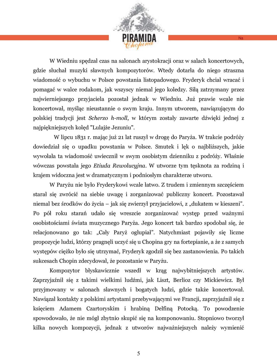 Siłą zatrzymany przez najwierniejszego przyjaciela pozostał jednak w Wiedniu. Już prawie wcale nie koncertował, myśląc nieustannie o swym kraju.