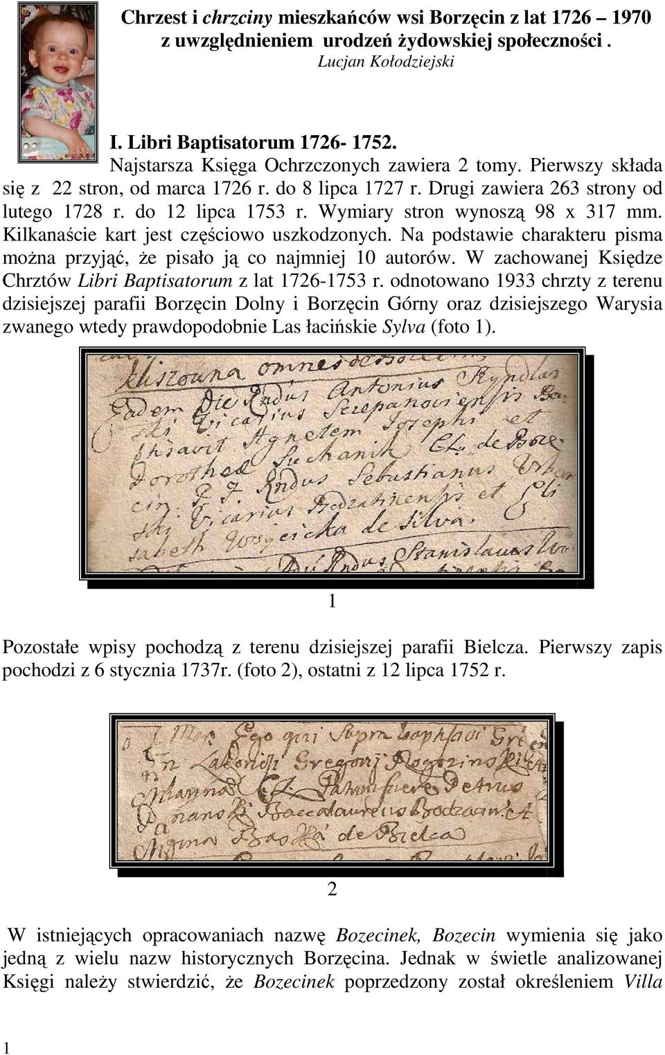 Wymiary stron wynoszą 98 x 317 mm. Kilkanaście kart jest częściowo uszkodzonych. Na podstawie charakteru pisma moŝna przyjąć, Ŝe pisało ją co najmniej 10 autorów.
