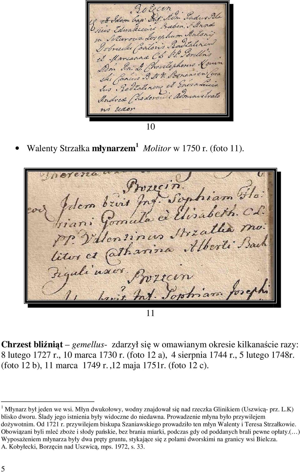 Młyn dwukołowy, wodny znajdował się nad rzeczka Glinikiem (Uszwicą- prz. L.K) blisko dworu. Ślady jego istnienia były widoczne do niedawna. Prowadzenie młyna było przywilejem doŝywotnim. Od 1721 r.
