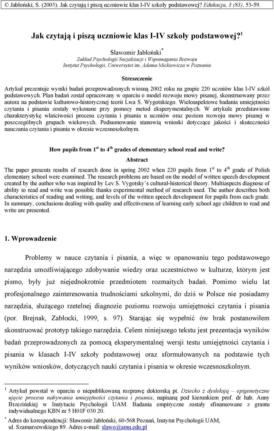 Plan badań został opracowany w oparciu o model rozwoju mowy pisanej, skonstruowany przez autora na podstawie kulturowo-historycznej teorii Lwa S. Wygotskiego.