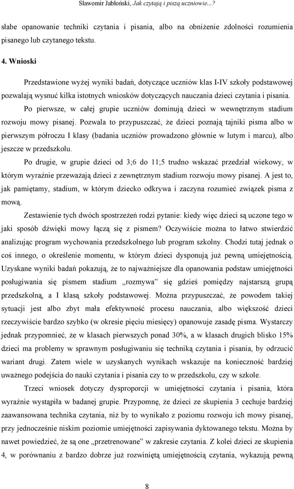 Po pierwsze, w całej grupie uczniów dominują dzieci w wewnętrznym stadium rozwoju mowy pisanej.