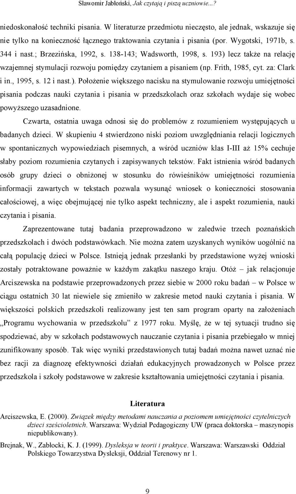 lecz także na relację wzajemnej stymulacji rozwoju pomiędzy czytaniem a pisaniem (np. Frith, 1985, cyt. za: Clark i in., 1995, s. 12 i nast.).