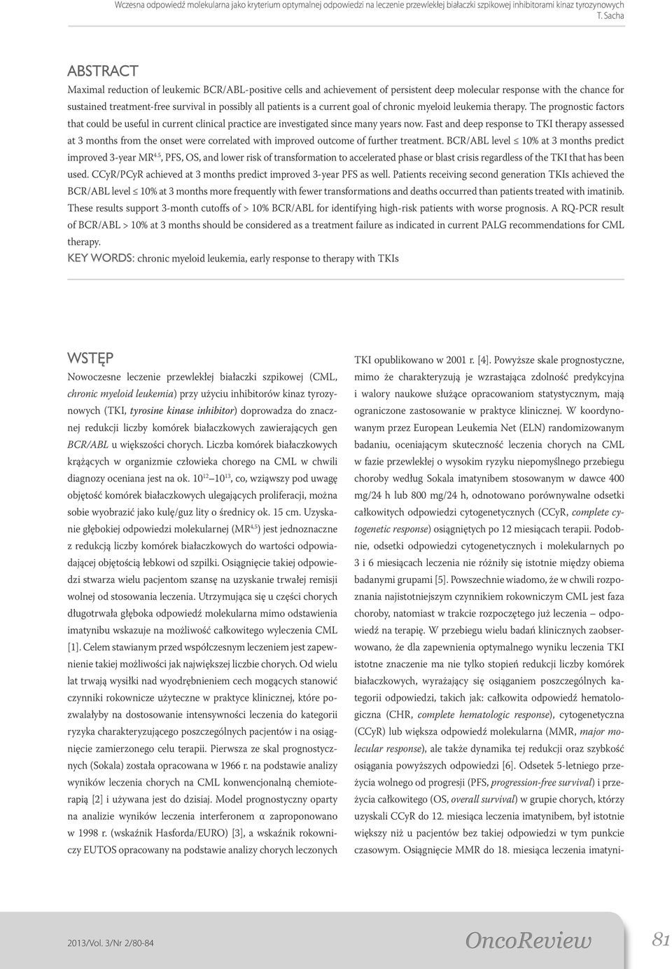 Fast and deep response to TKI therapy assessed at 3 months from the onset were correlated with improved outcome of further treatment. BCR/ABL level 10% at 3 months predict improved 3-year MR 4.