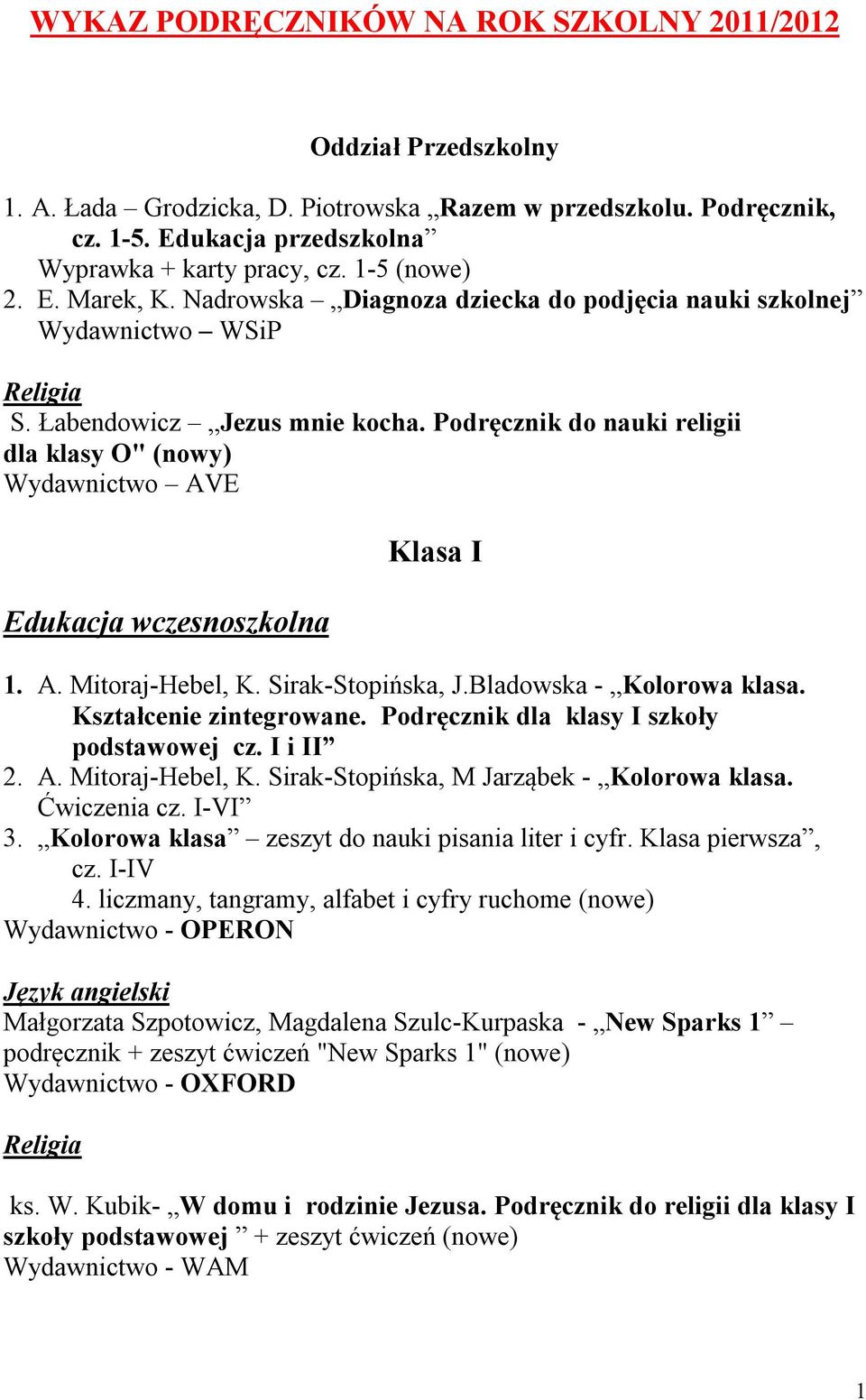 Podręcznik do nauki religii dla klasy O" (nowy) Wydawnictwo AVE Edukacja wczesnoszkolna Klasa I 1. A. Mitoraj-Hebel, K. Sirak-Stopińska, J.Bladowska - Kolorowa klasa. Kształcenie zintegrowane.