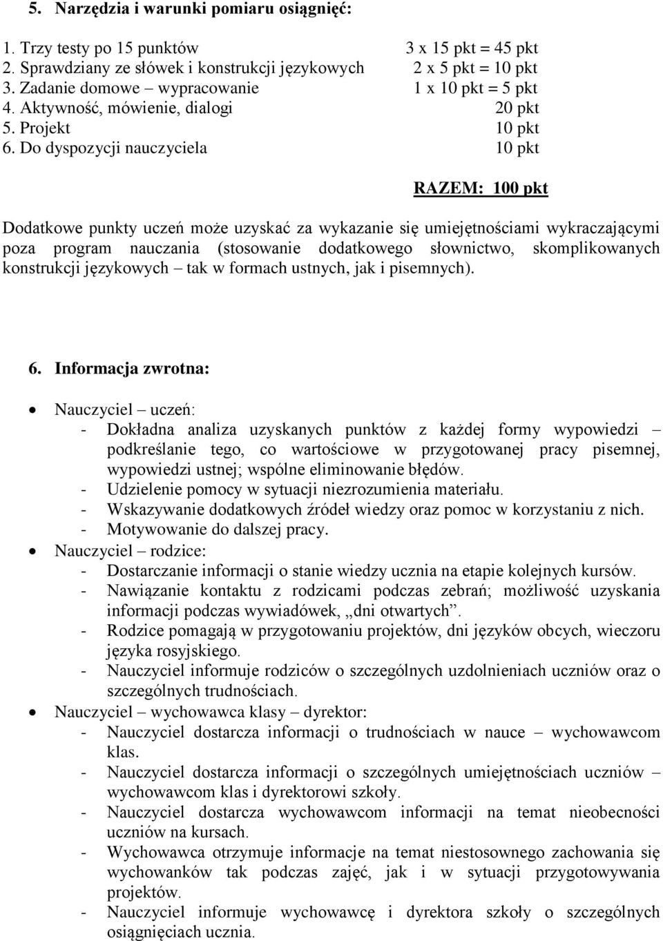 Do dyspozycji nauczyciela 10 pkt RAZEM: 100 pkt Dodatkowe punkty uczeń może uzyskać za wykazanie się umiejętnościami wykraczającymi poza program nauczania (stosowanie dodatkowego słownictwo,