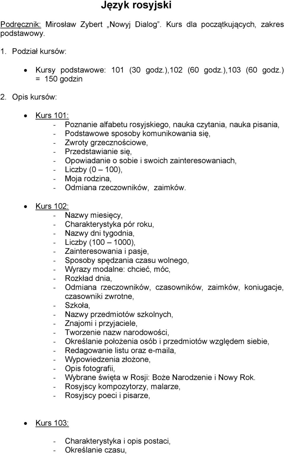 swoich zainteresowaniach, - Liczby (0 100), - Moja rodzina, - Odmiana rzeczowników, zaimków.
