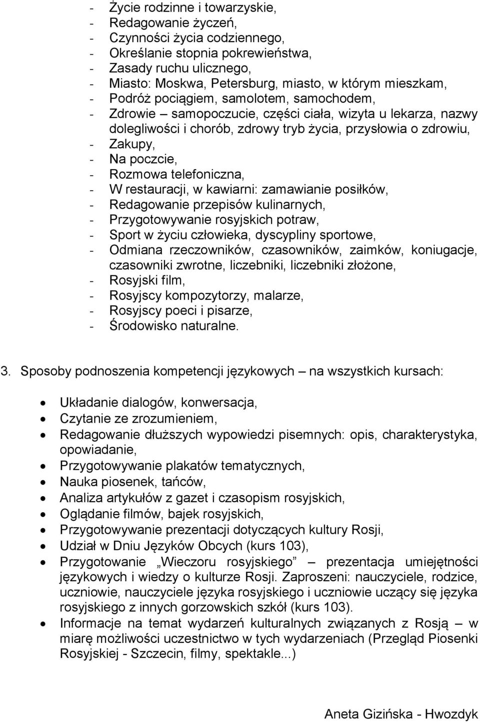 poczcie, - Rozmowa telefoniczna, - W restauracji, w kawiarni: zamawianie posiłków, - Redagowanie przepisów kulinarnych, - Przygotowywanie rosyjskich potraw, - Sport w życiu człowieka, dyscypliny