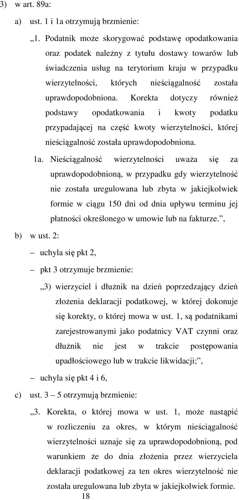 uprawdopodobniona. Korekta dotyczy również podstawy opodatkowania i kwoty podatku przypadającej na część kwoty wierzytelności, której nieściągalność została uprawdopodobniona. 1a.