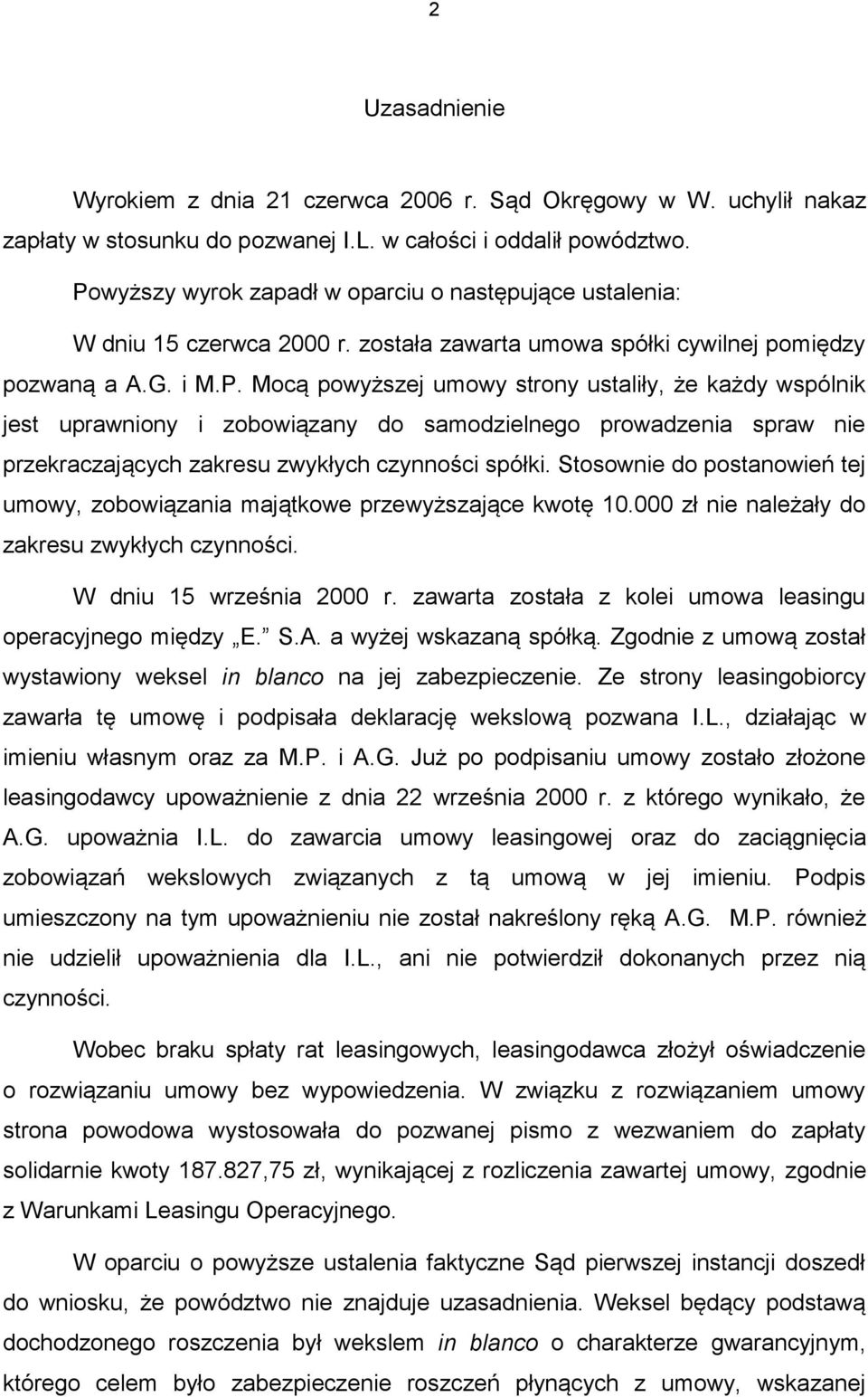 Stosownie do postanowień tej umowy, zobowiązania majątkowe przewyższające kwotę 10.000 zł nie należały do zakresu zwykłych czynności. W dniu 15 września 2000 r.