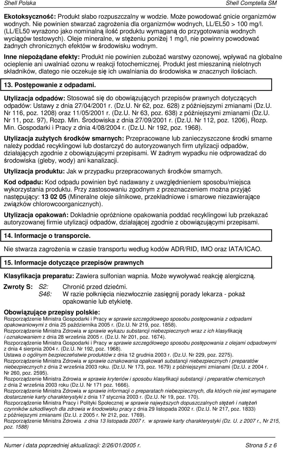 Oleje mineralne, w stężeniu poniżej 1 mg/l, nie powinny powodować żadnych chronicznych efektów w środowisku wodnym.