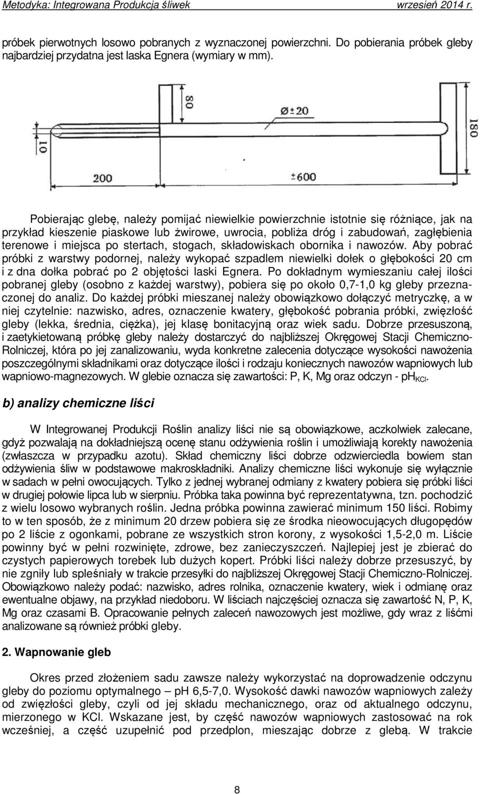 stertach, stogach, składowiskach obornika i nawozów. Aby pobrać próbki z warstwy podornej, należy wykopać szpadlem niewielki dołek o głębokości 20 cm i z dna dołka pobrać po 2 objętości laski Egnera.