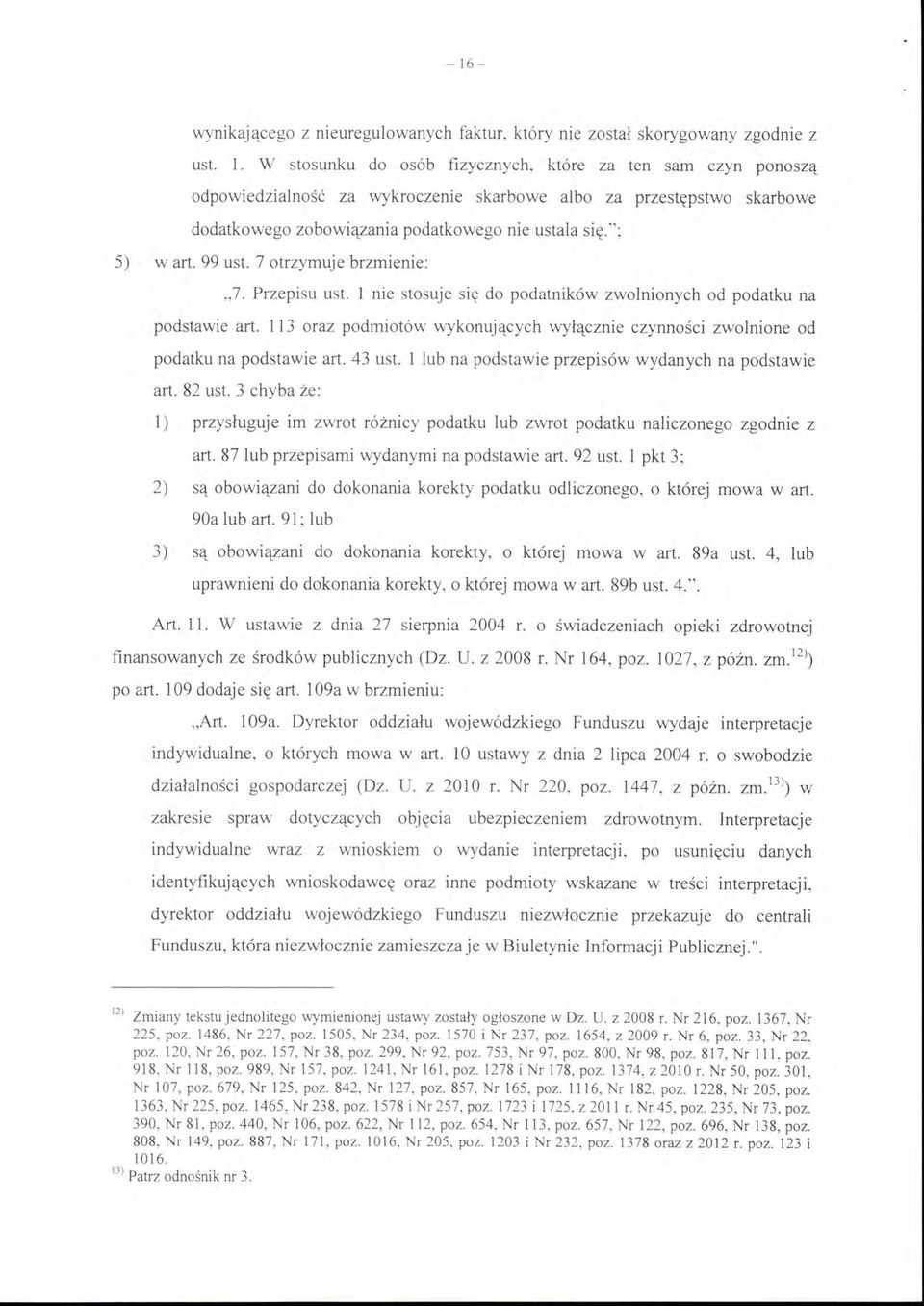 99 ust. 7 otrzymuje brzmienie: "7. Przepisu ust. l nie stosuje się do podatników zwolnionych od podatku na podstawie art.