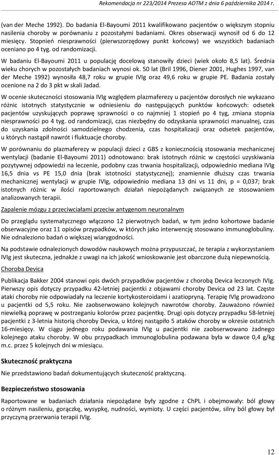 Średnia wieku chorych w pozostałych badaniach wynosi ok. 50 lat (Bril 1996, Diener 2001, Hughes 1997, van der Meche 1992) wynosiła 48,7 roku w grupie IVIg oraz 49,6 roku w grupie PE.