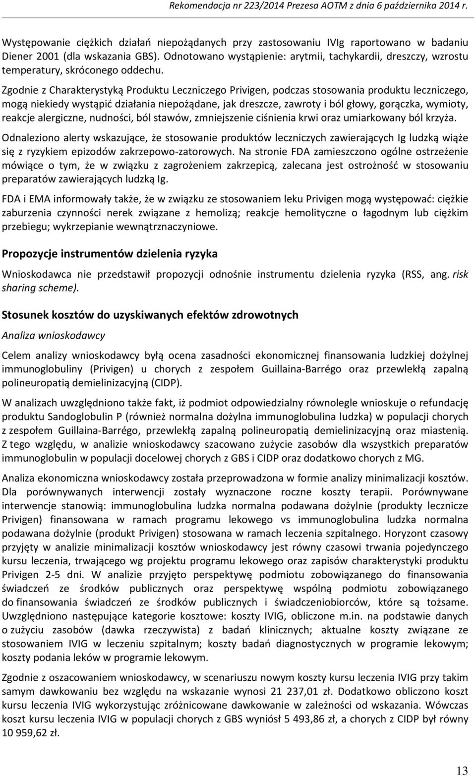 Zgodnie z Charakterystyką Produktu Leczniczego Privigen, podczas stosowania produktu leczniczego, mogą niekiedy wystąpić działania niepożądane, jak dreszcze, zawroty i ból głowy, gorączka, wymioty,