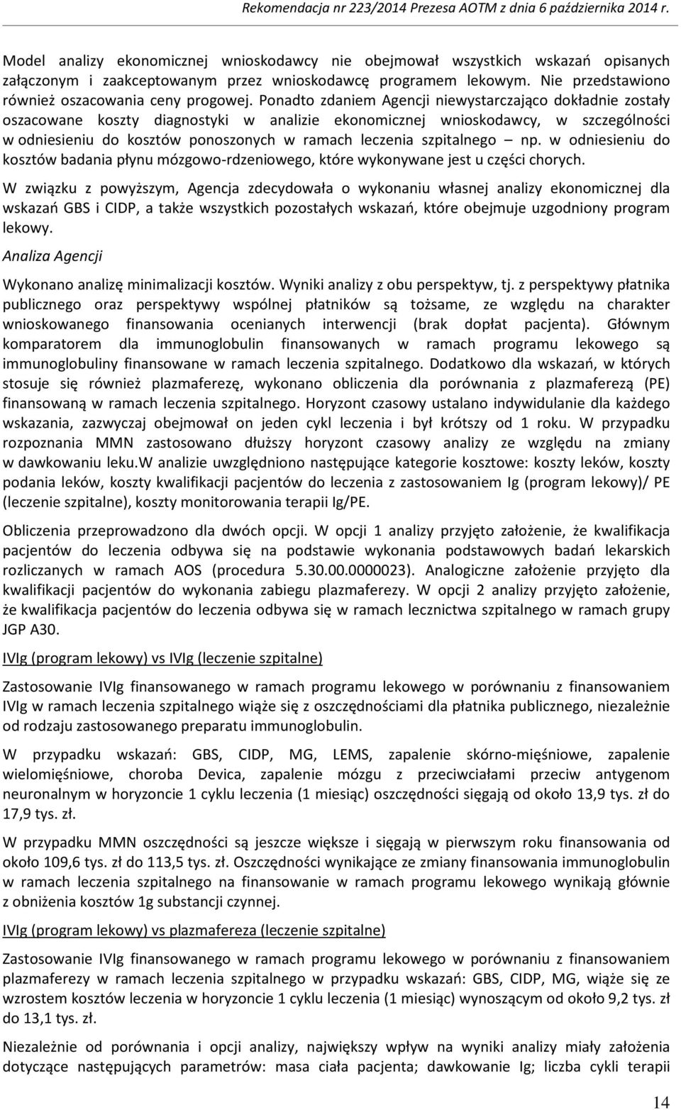 Ponadto zdaniem Agencji niewystarczająco dokładnie zostały oszacowane koszty diagnostyki w analizie ekonomicznej wnioskodawcy, w szczególności w odniesieniu do kosztów ponoszonych w ramach leczenia