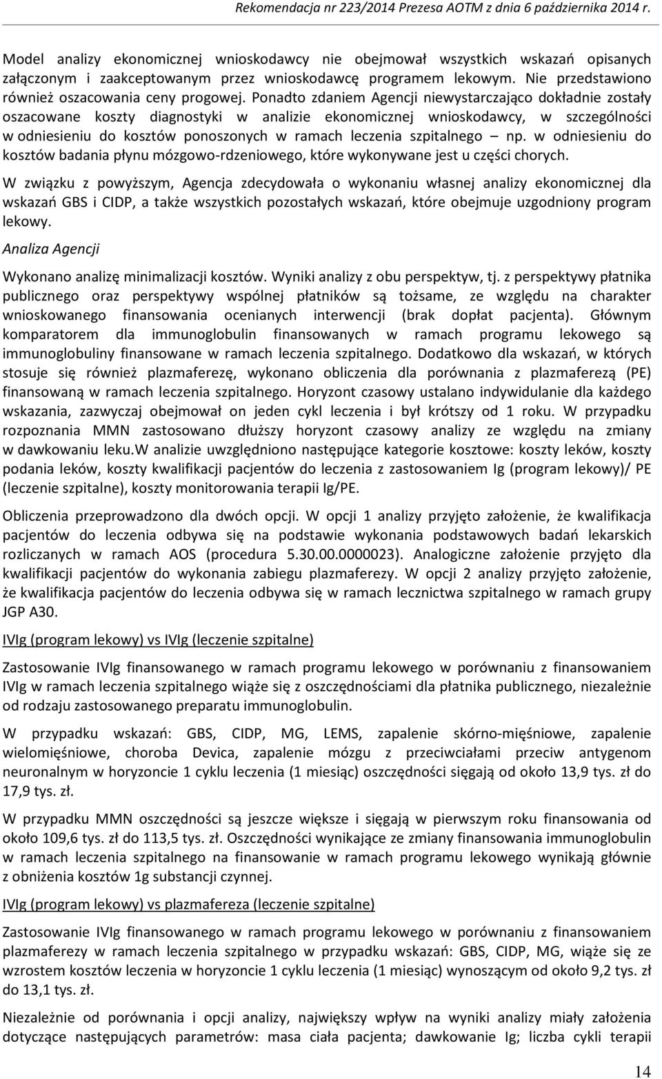 Ponadto zdaniem Agencji niewystarczająco dokładnie zostały oszacowane koszty diagnostyki w analizie ekonomicznej wnioskodawcy, w szczególności w odniesieniu do kosztów ponoszonych w ramach leczenia