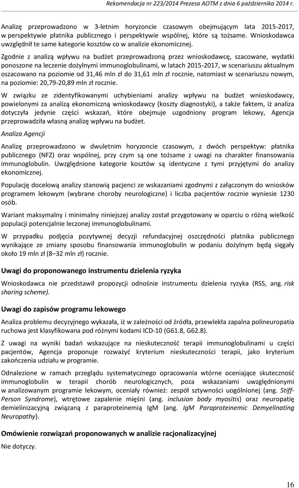 Zgodnie z analizą wpływu na budżet przeprowadzoną przez wnioskodawcę, szacowane, wydatki ponoszone na leczenie dożylnymi immunoglobulinami, w latach 2015-2017, w scenariuszu aktualnym oszacowano na