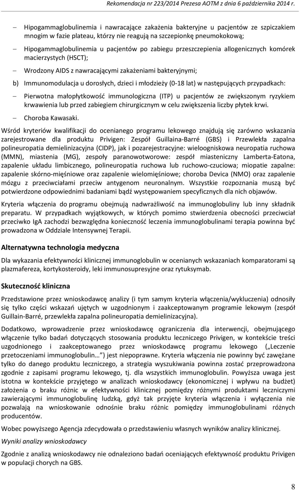 następujących przypadkach: Pierwotna małopłytkowość immunologiczna (ITP) u pacjentów ze zwiększonym ryzykiem krwawienia lub przed zabiegiem chirurgicznym w celu zwiększenia liczby płytek krwi.