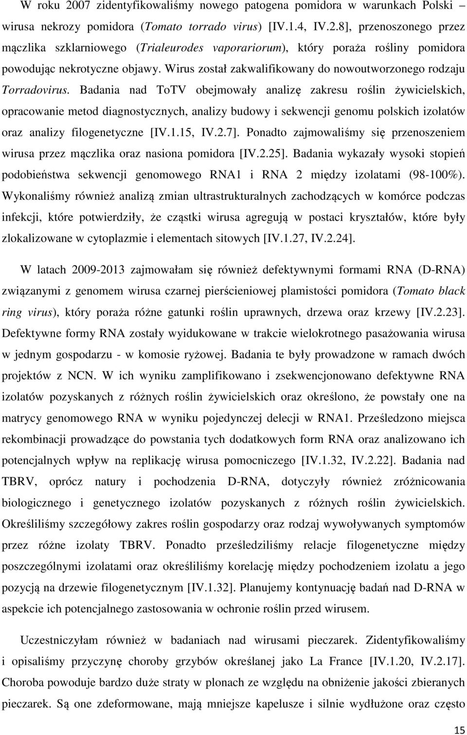 Badania nad ToTV obejmowały analizę zakresu roślin żywicielskich, opracowanie metod diagnostycznych, analizy budowy i sekwencji genomu polskich izolatów oraz analizy filogenetyczne [IV.1.15, IV.2.7].