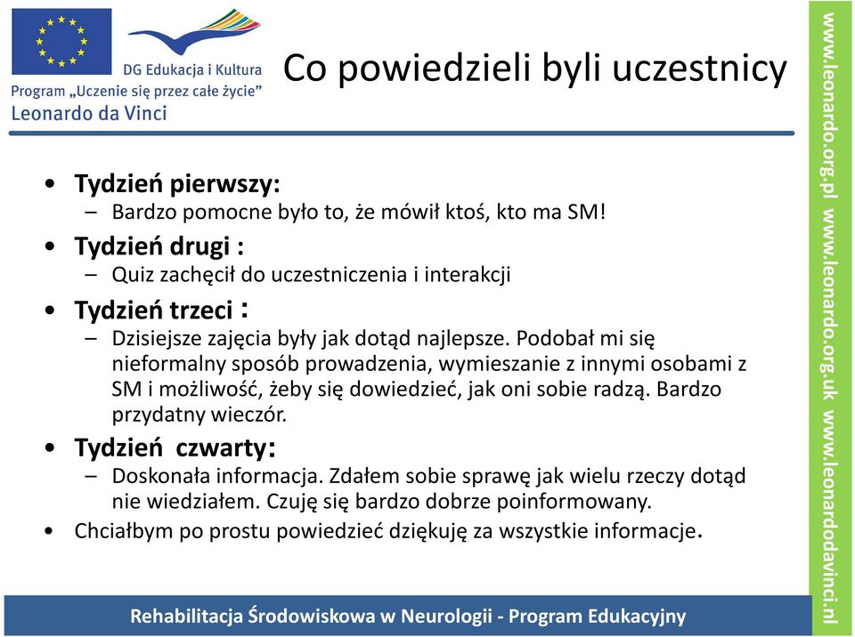 Podobał mi się nieformalny sposób prowadzenia, wymieszanie z innymi osobami z SM i możliwość, żeby się dowiedzieć, jak oni sobie radzą.