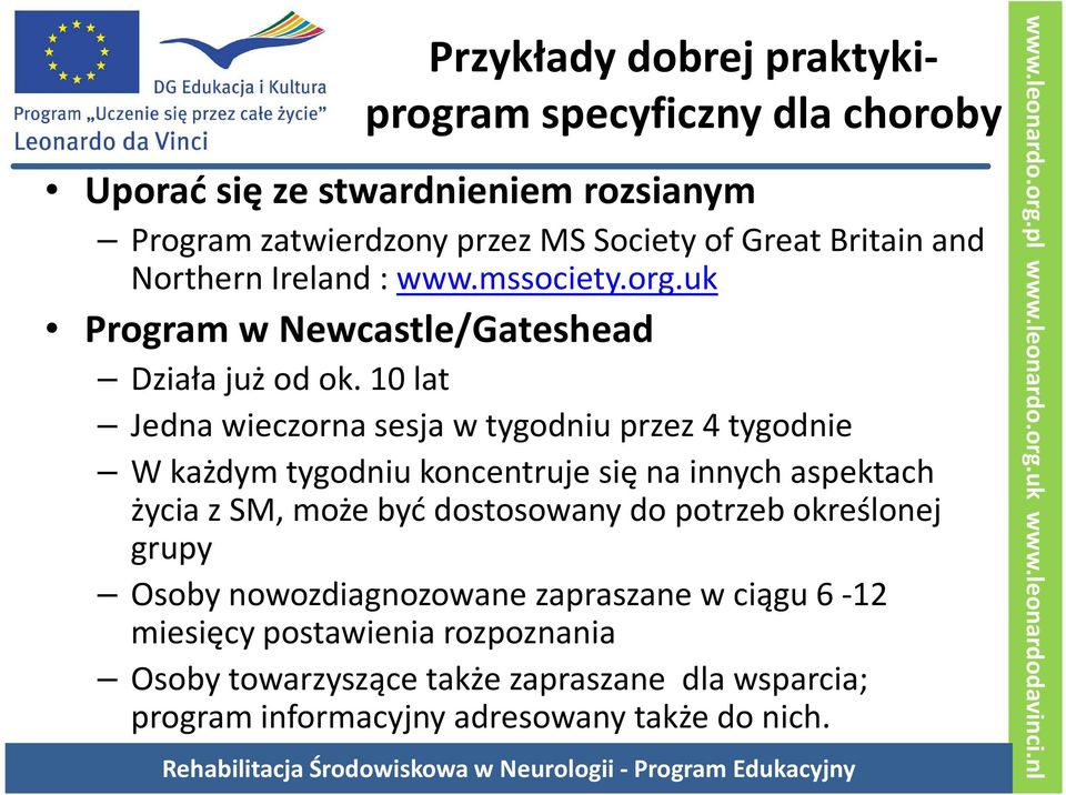 10 lat Jedna wieczorna sesja w tygodniu przez 4 tygodnie W każdym tygodniu koncentruje się na innych aspektach życia z SM, może być dostosowany do