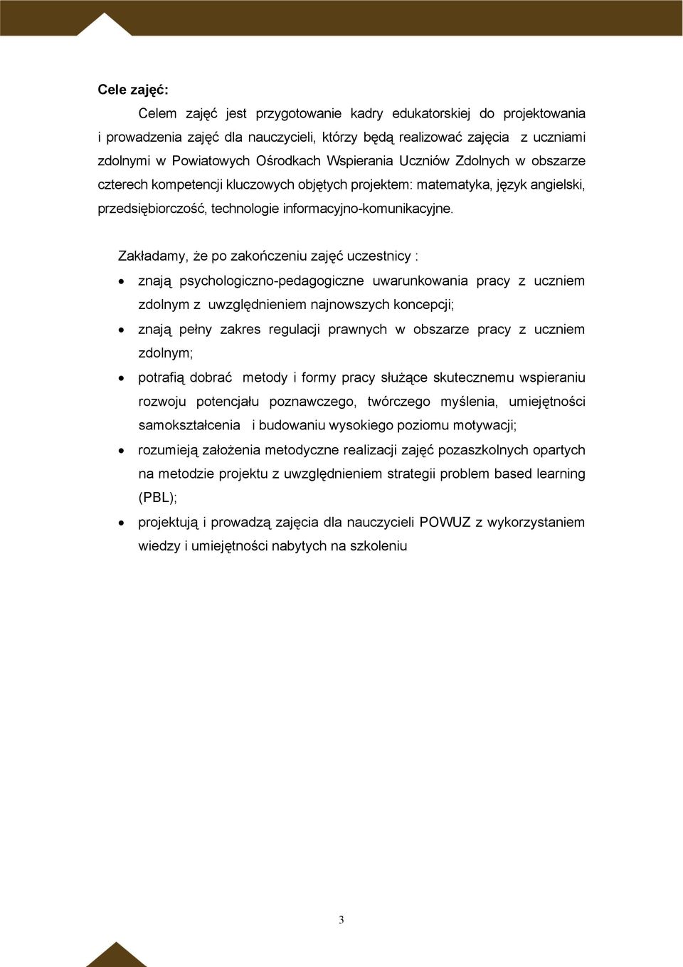 Zakładamy, że po zakończeniu zajęć uczestnicy : znają psychologiczno-pedagogiczne uwarunkowania pracy z uczniem zdolnym z uwzględnieniem najnowszych koncepcji; znają pełny zakres regulacji prawnych w