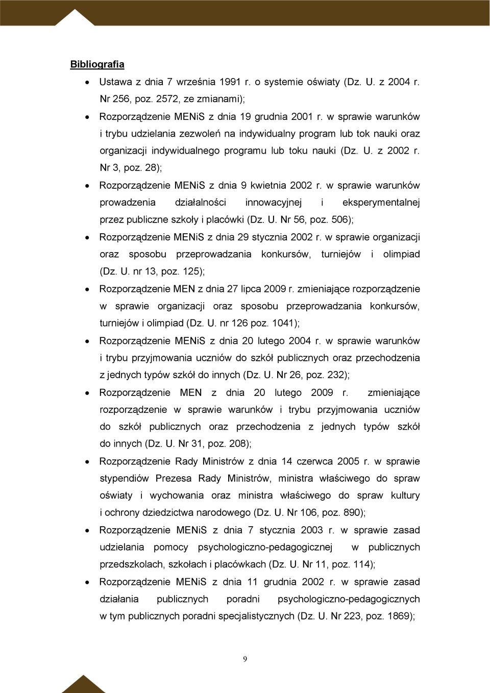 28); Rozporządzenie MENiS z dnia 9 kwietnia 2002 r. w sprawie warunków prowadzenia działalności innowacyjnej i eksperymentalnej przez publiczne szkoły i placówki (Dz. U. Nr 56, poz.