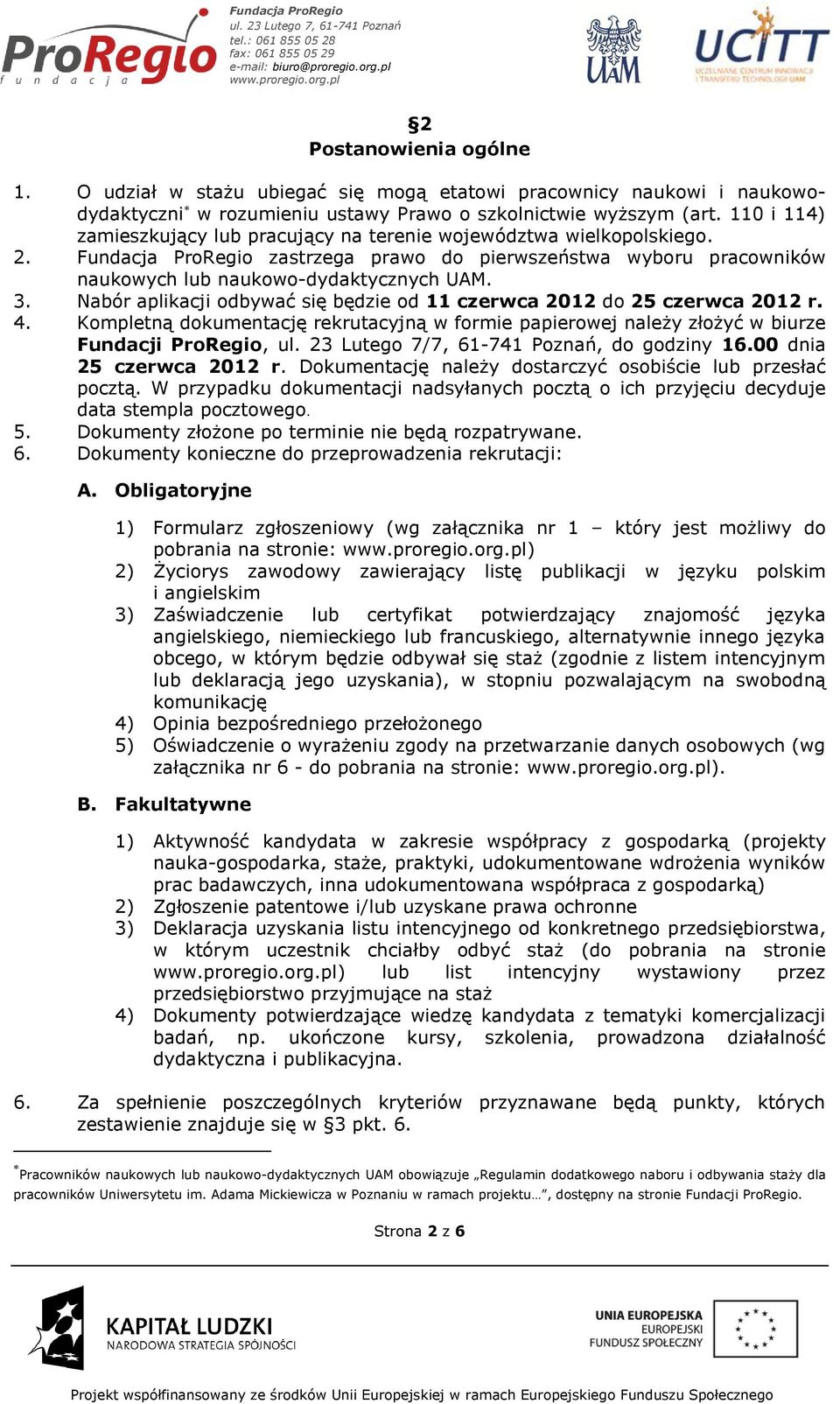 Nabór aplikacji odbywać się będzie od 11 czerwca 2012 do 25 czerwca 2012 r. 4. Kompletną dokumentację rekrutacyjną w formie papierowej należy złożyć w biurze Fundacji ProRegio, ul.