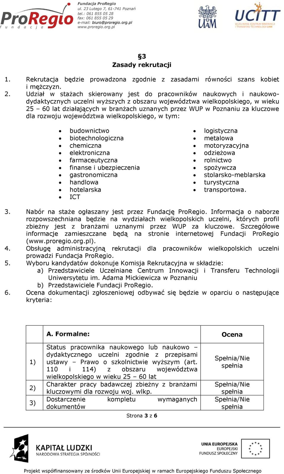 Poznaniu za kluczowe dla rozwoju województwa wielkopolskiego, w tym: budownictwo biotechnologiczna chemiczna elektroniczna farmaceutyczna finanse i ubezpieczenia gastronomiczna handlowa hotelarska