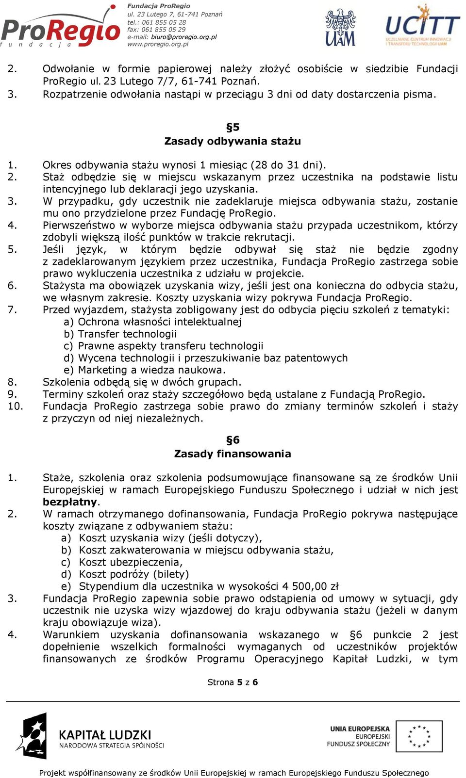 Staż odbędzie się w miejscu wskazanym przez uczestnika na podstawie listu intencyjnego lub deklaracji jego uzyskania. 3.