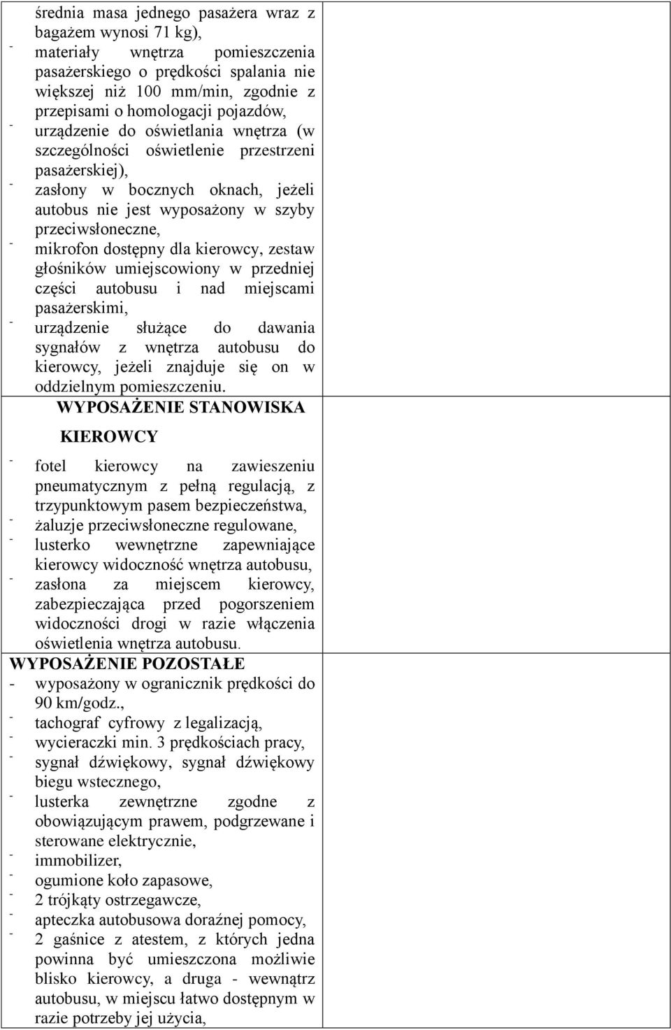 dostępny dla kierowcy, zestaw głośników umiejscowiony w przedniej części autobusu i nad miejscami pasażerskimi, urządzenie służące do dawania sygnałów z wnętrza autobusu do kierowcy, jeżeli znajduje