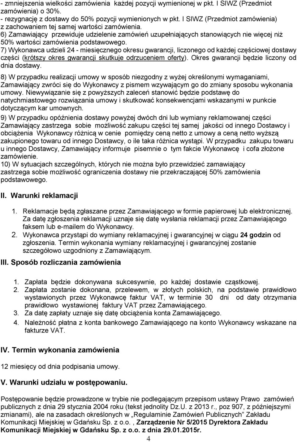 6) Zamawiający przewiduje udzielenie zamówień uzupełniających stanowiących nie więcej niż 50% wartości zamówienia podstawowego.