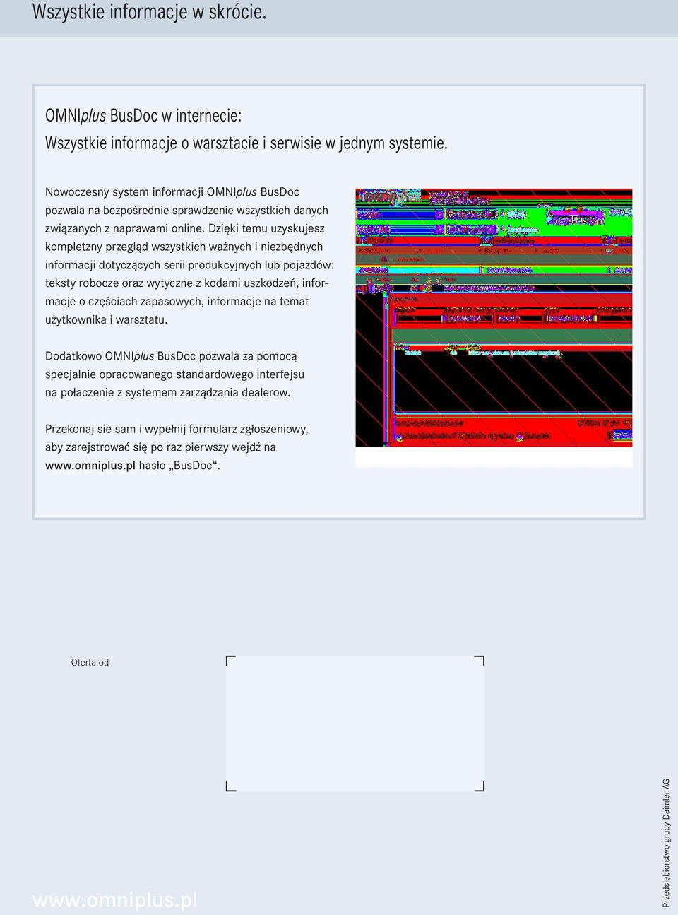 Dzięki temu uzyskujesz kompletzny przegląd wszystkich ważnych i niezbędnych informacji dotyczących serii produkcyjnych lub pojazdów: teksty robocze oraz wytyczne z kodami uszkodzeń, informacje o