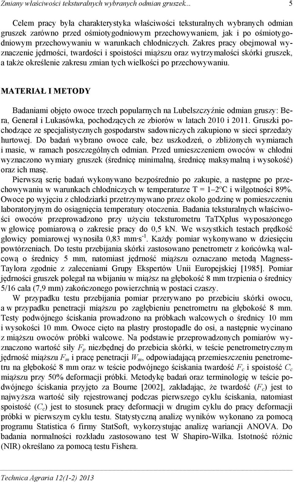 Zkres pry oejmowł wyznzenie jędrnośi, twrdośi i spoistośi miąższu orz wytrzymłośi skórki gruszek, tkże określenie zkresu zmin tyh wielkośi po przehowywniu.