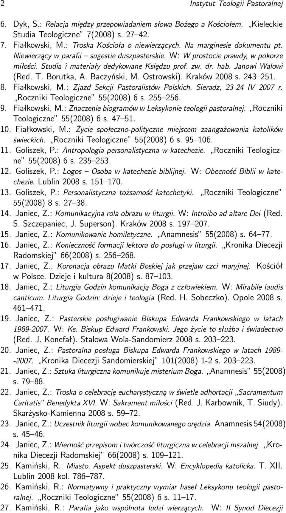Borutka, A. Baczyński, M. Ostrowski). Kraków 2008 s. 243 251. 8. Fiałkowski, M.: Zjazd Sekcji Pastoralistów Polskich. Sieradz, 23-24 IV 2007 r. Roczniki Teologiczne 55(2008) 6 s. 255 256. 9.
